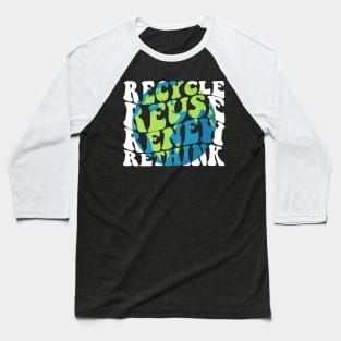 Recycle Reuse Renew Rethink Earth Day Environmental Activism Baseball T-Shirt